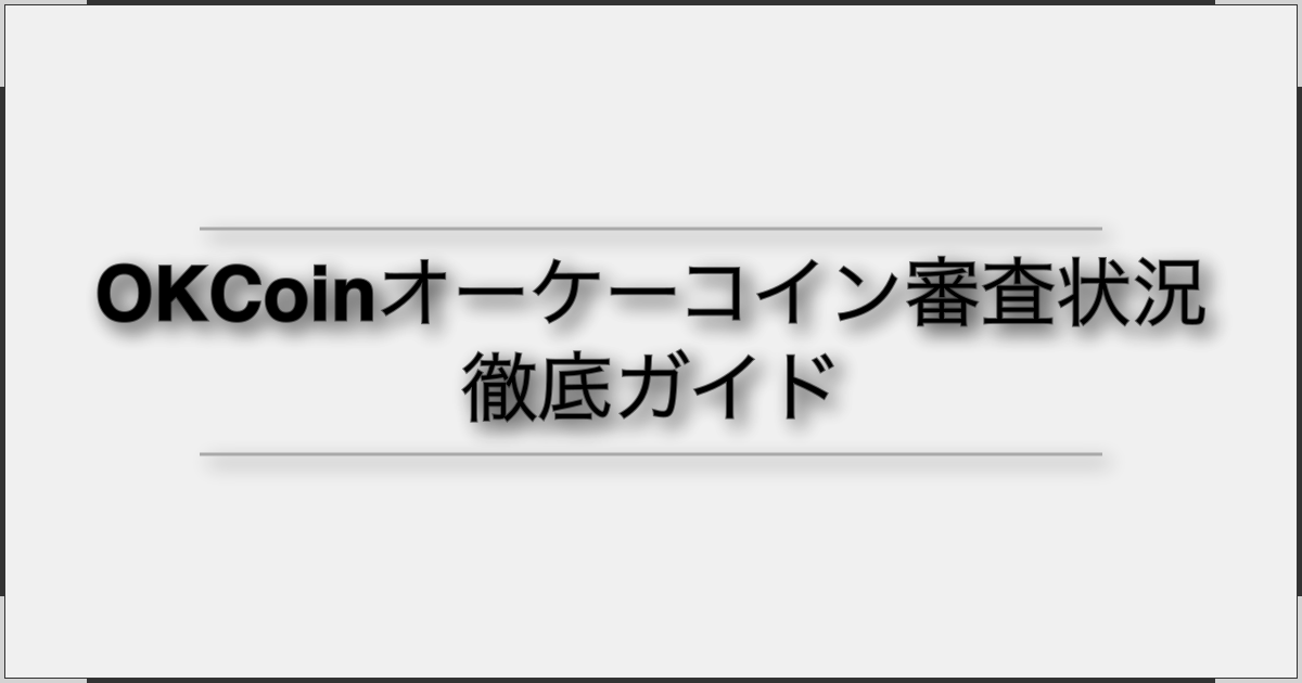 OKCoinオーケーコイン審査状況徹底ガイド OKCoinオーケーコイン審査状況徹底ガイド